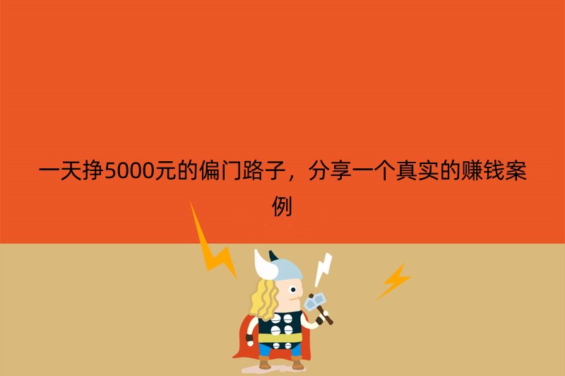 一天挣5000元的偏门路子，分享一个真实的赚钱案例