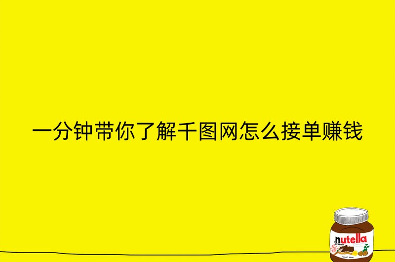 一分钟带你了解千图网怎么接单赚钱