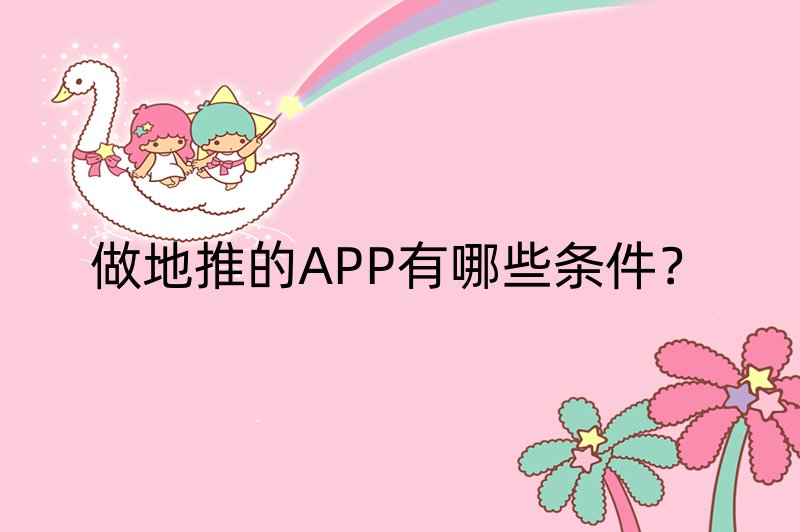 做地推的APP有哪些条件？