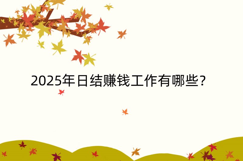 2025年日结赚钱工作有哪些？