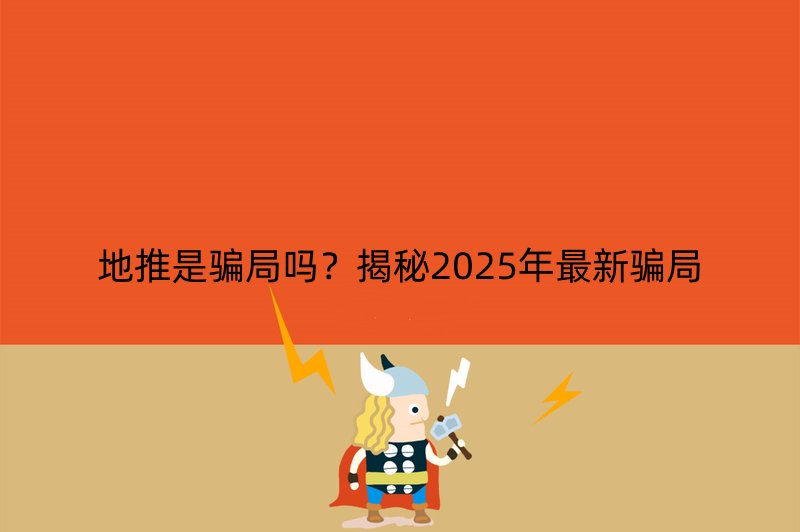 地推是骗局吗？揭秘2025年最新骗局