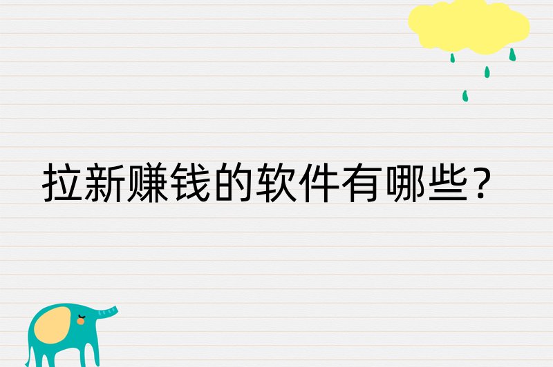 拉新赚钱的软件有哪些？