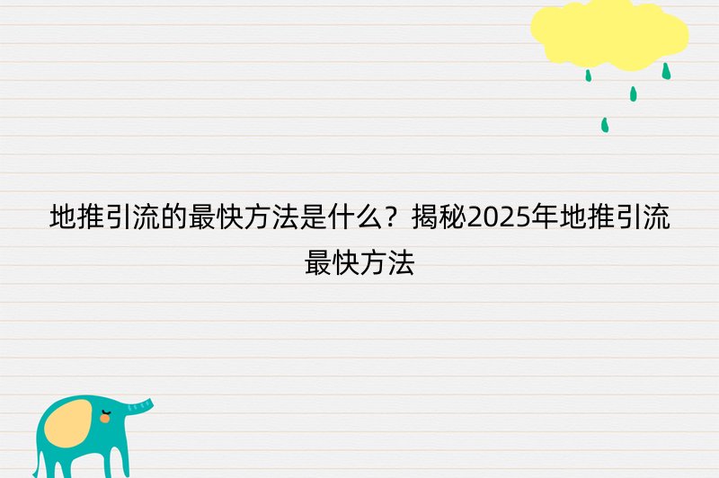 地推引流的最快方法是什么？揭秘2025年地推引流最快方法