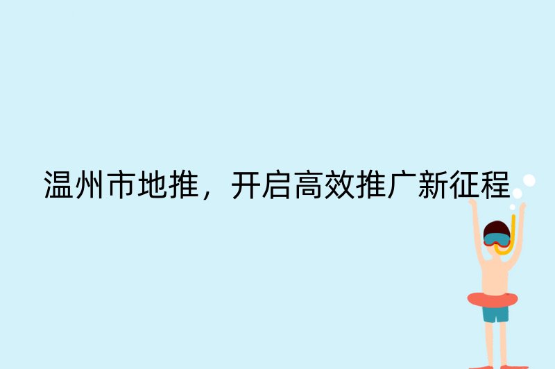 温州市地推，开启高效推广新征程