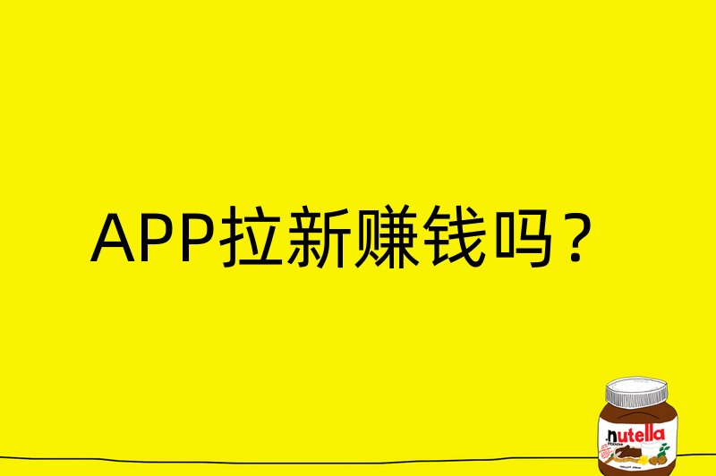 APP拉新赚钱吗？