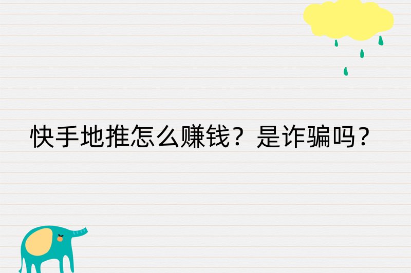 快手地推怎么赚钱？是诈骗吗？