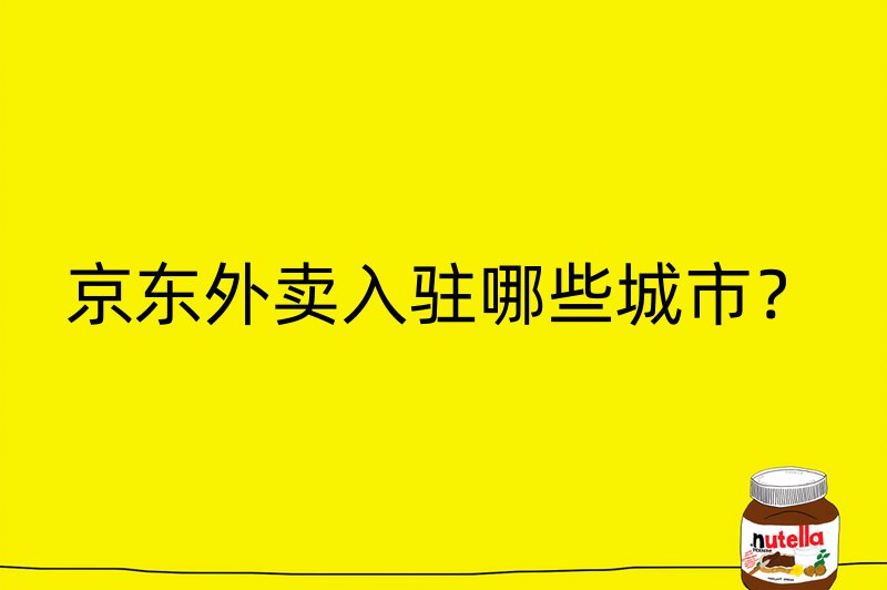 京东外卖入驻哪些城市？