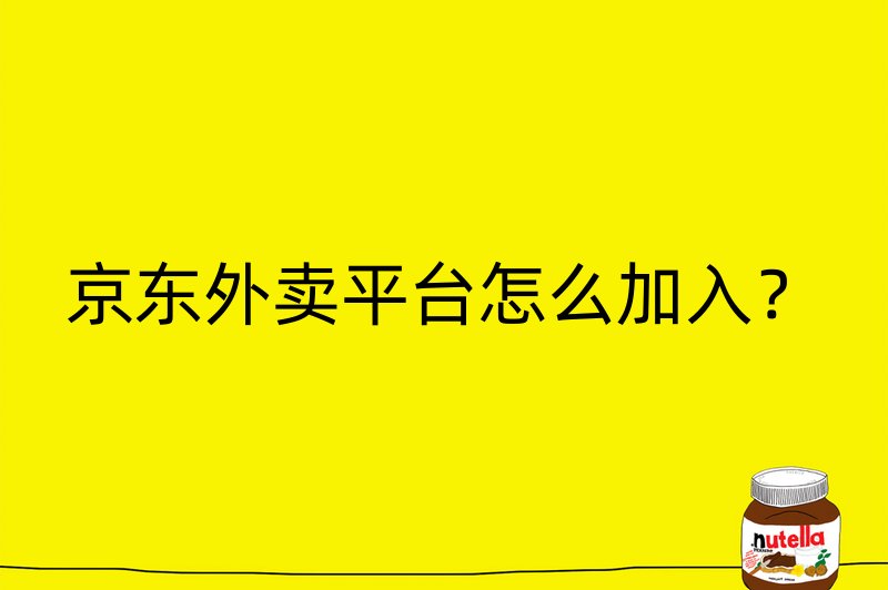 京东外卖平台怎么加入？