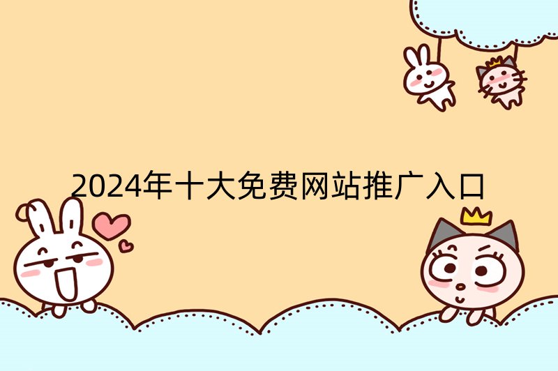 2024年十大免费网站推广入口