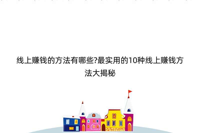 线上赚钱的方法有哪些?最实用的10种线上赚钱方法大揭秘