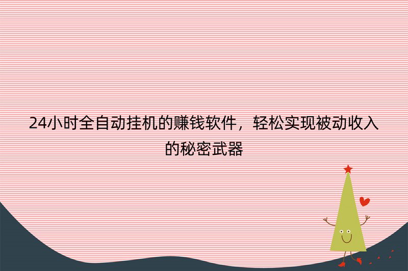 24小时全自动挂机的赚钱软件，轻松实现被动收入的秘密武器