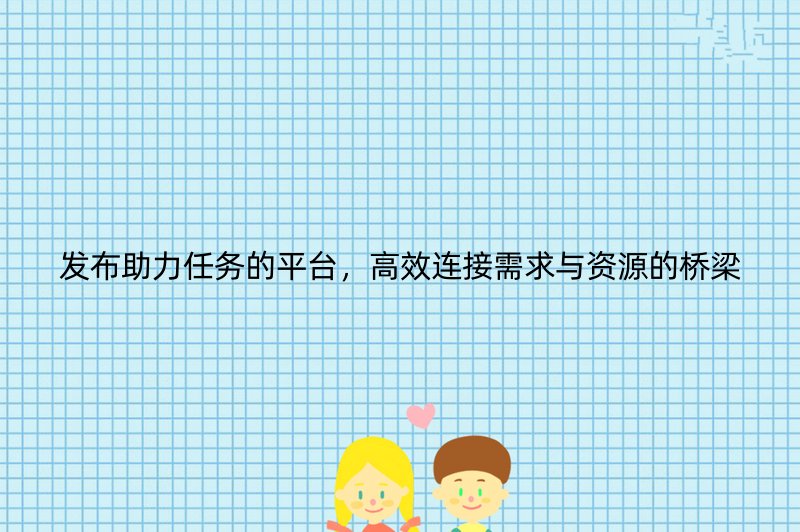 发布助力任务的平台，高效连接需求与资源的桥梁