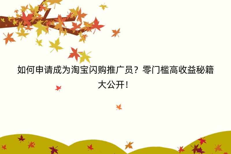 如何申请成为淘宝闪购推广员？零门槛高收益秘籍大公开！