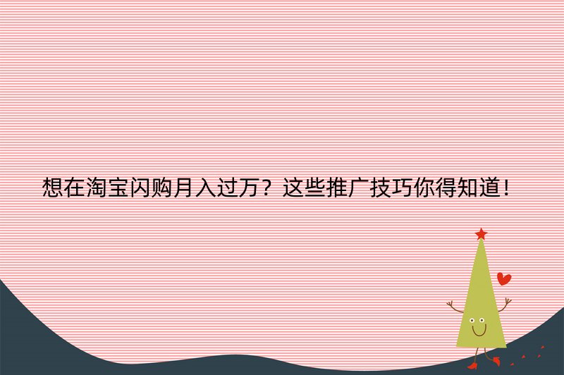 想在淘宝闪购月入过万？这些推广技巧你得知道！