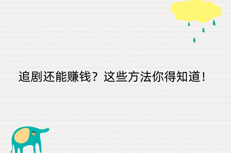 追剧还能赚钱？这些方法你得知道！