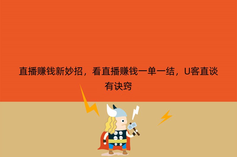 直播赚钱新妙招，看直播赚钱一单一结，U客直谈有诀窍