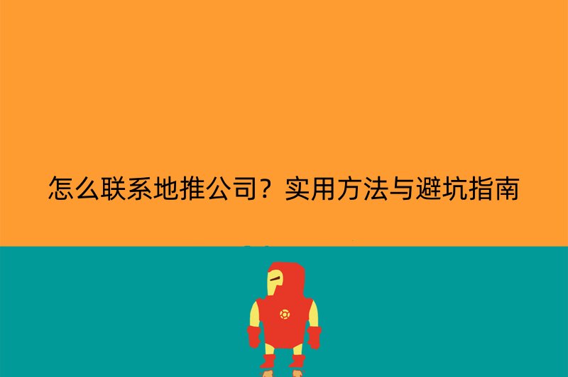 怎么联系地推公司？实用方法与避坑指南