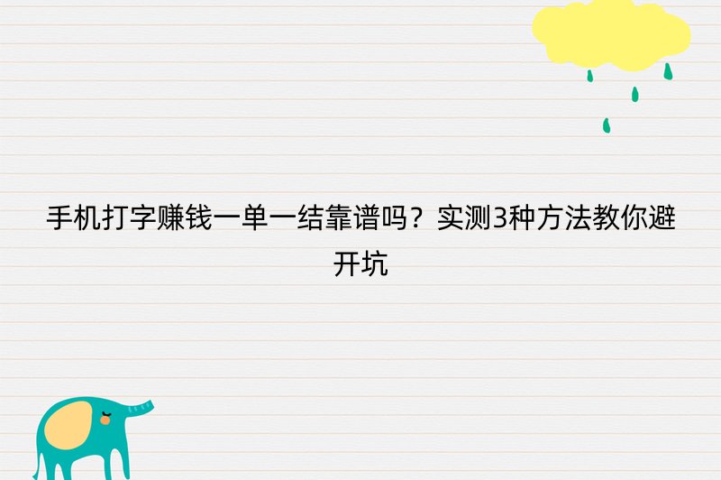 手机打字赚钱一单一结靠谱吗？实测3种方法教你避开坑