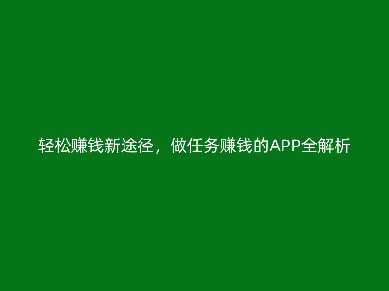 轻松赚钱新途径，做任务赚钱的APP全解析