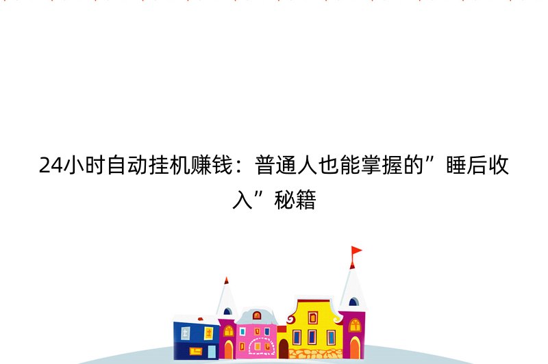 24小时自动挂机赚钱：普通人也能掌握的”睡后收入”秘籍