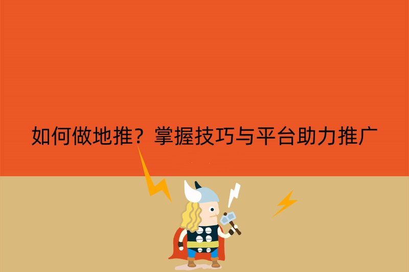 如何做地推？掌握技巧与平台助力推广