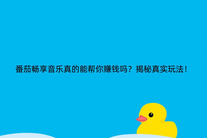 番茄畅享音乐真的能帮你赚钱吗？揭秘真实玩法！