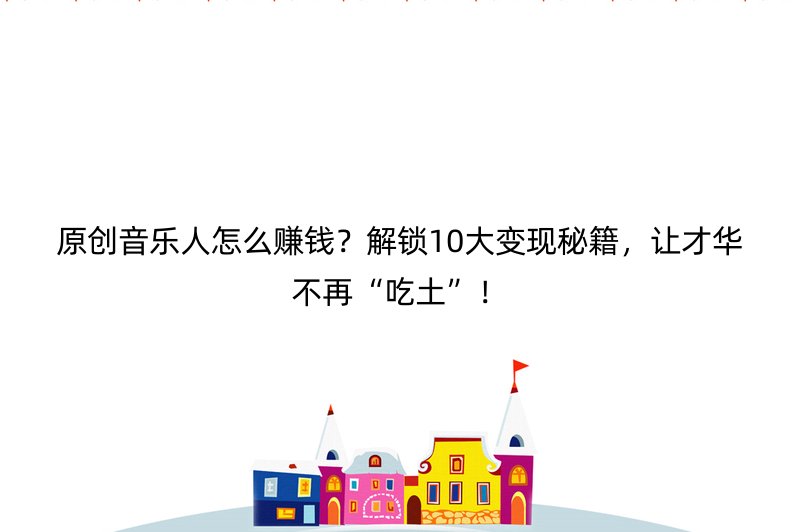 原创音乐人怎么赚钱？解锁10大变现秘籍，让才华不再“吃土”！