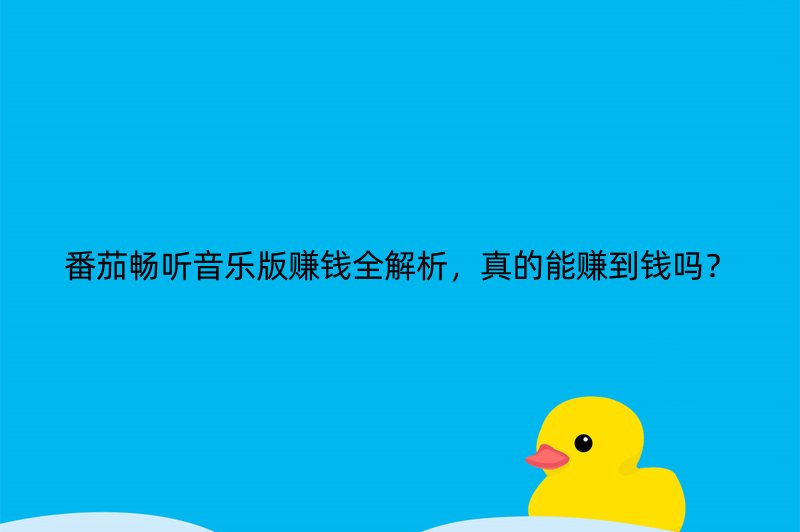 番茄畅听音乐版赚钱全解析，真的能赚到钱吗？