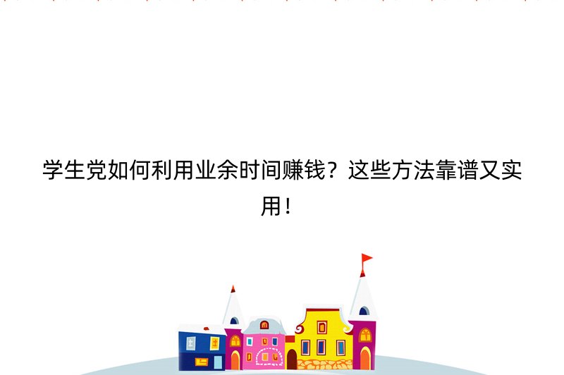 学生党如何利用业余时间赚钱？这些方法靠谱又实用！