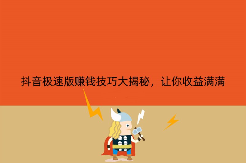 抖音极速版赚钱技巧大揭秘，让你收益满满
