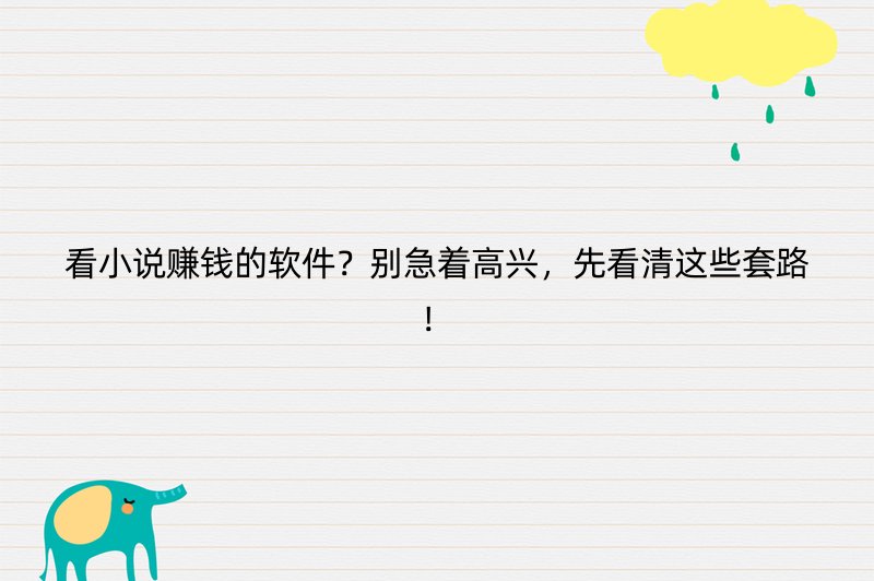看小说赚钱的软件？别急着高兴，先看清这些套路！
