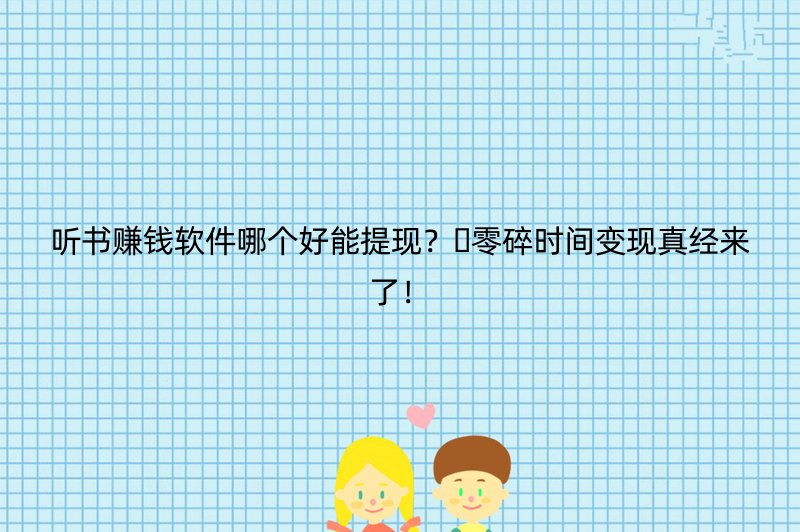 听书赚钱软件哪个好能提现？????零碎时间变现真经来了！