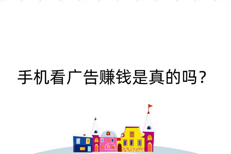 手机看广告赚钱是真的吗？