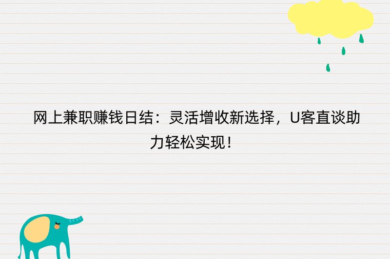  网上兼职赚钱日结：灵活增收新选择，U客直谈助力轻松实现！
