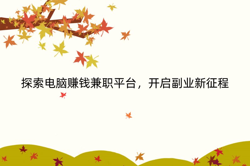 探索电脑赚钱兼职平台，开启副业新征程