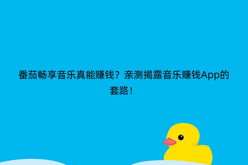 番茄畅享音乐真能赚钱？亲测揭露音乐赚钱App的套路！