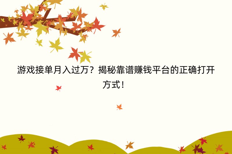 游戏接单月入过万？揭秘靠谱赚钱平台的正确打开方式！