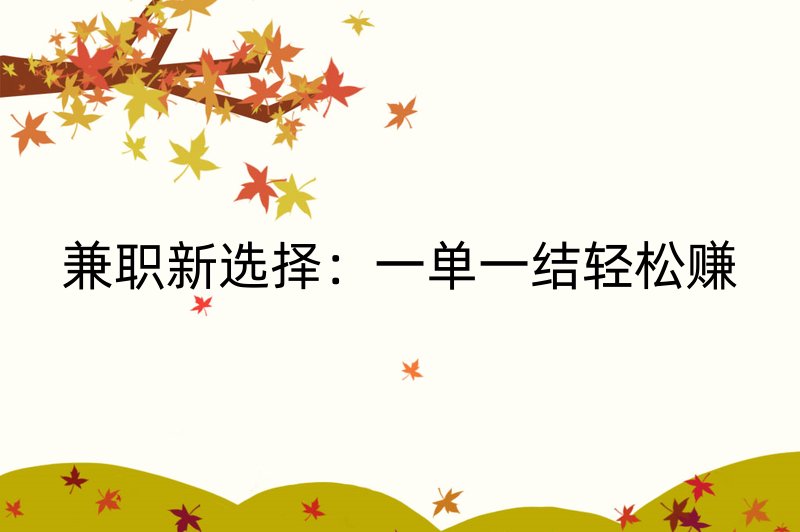 兼职新选择：一单一结轻松赚