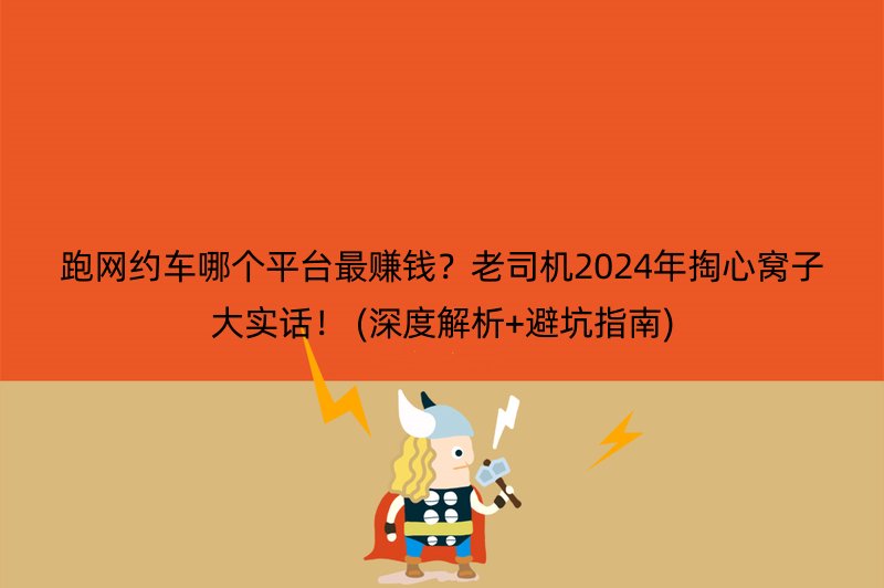跑网约车哪个平台最赚钱？老司机2024年掏心窝子大实话！ (深度解析+避坑指南)