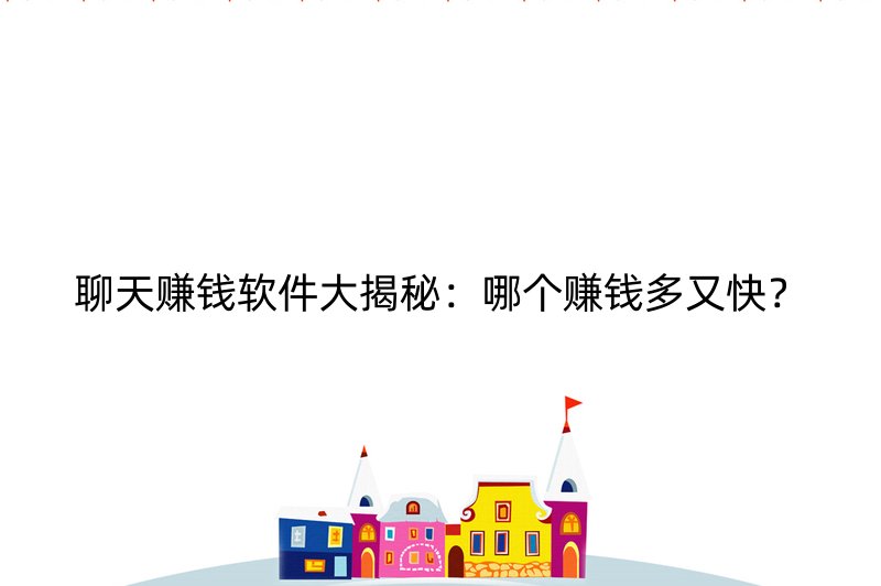 聊天赚钱软件大揭秘：哪个赚钱多又快？