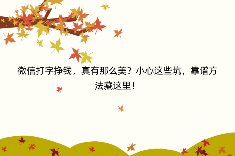 微信打字挣钱，真有那么美？小心这些坑，靠谱方法藏这里！