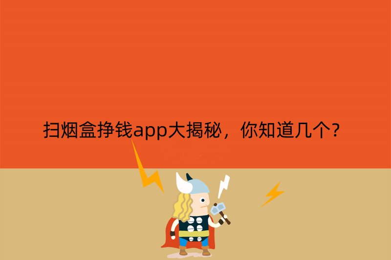 扫烟盒挣钱app大揭秘，你知道几个？