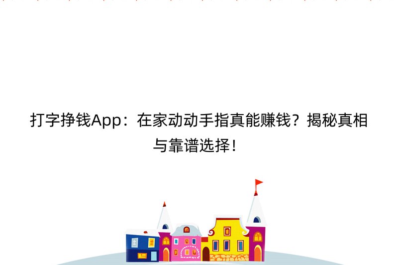 打字挣钱App：在家动动手指真能赚钱？揭秘真相与靠谱选择！