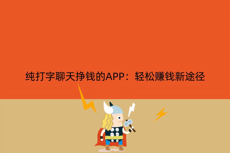 纯打字聊天挣钱的APP：轻松赚钱新途径