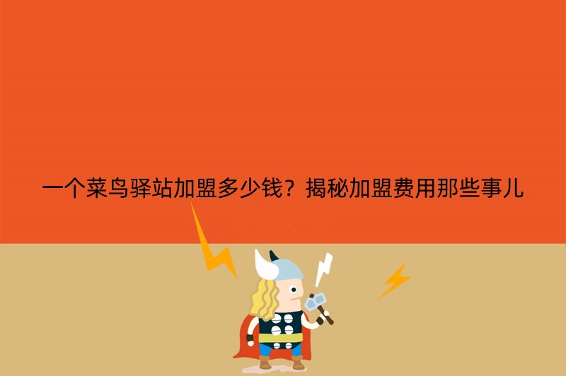 一个菜鸟驿站加盟多少钱？揭秘加盟费用那些事儿