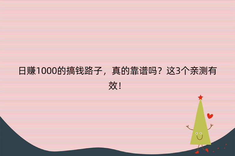 日赚1000的搞钱路子，真的靠谱吗？这3个亲测有效！