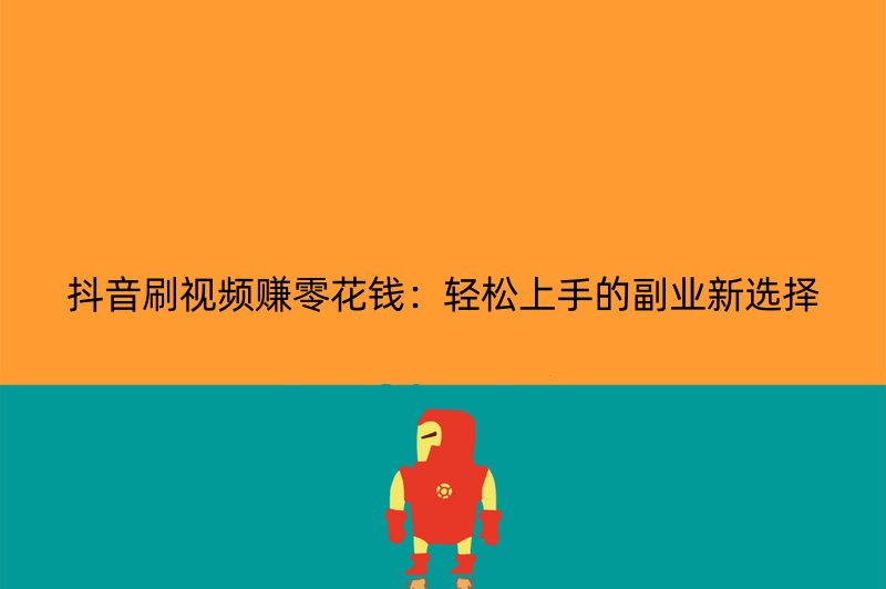 抖音刷视频赚零花钱：轻松上手的副业新选择