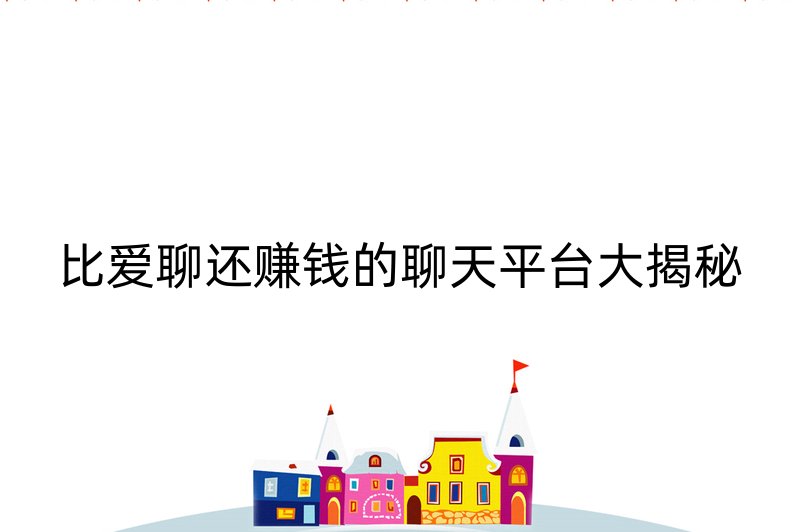 比爱聊还赚钱的聊天平台大揭秘