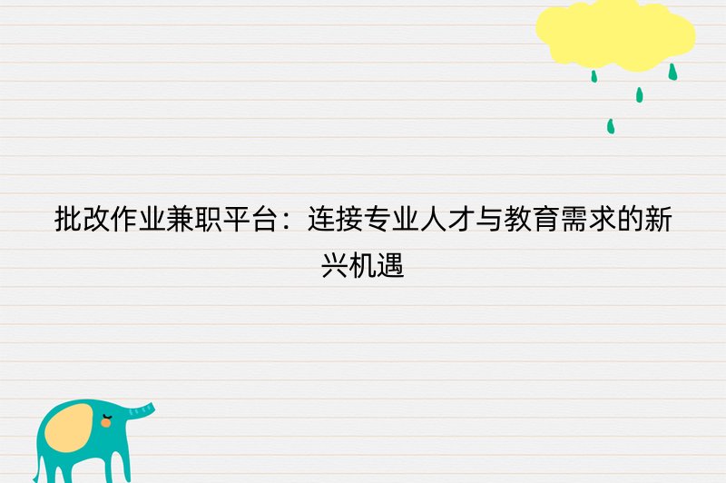 批改作业兼职平台：连接专业人才与教育需求的新兴机遇