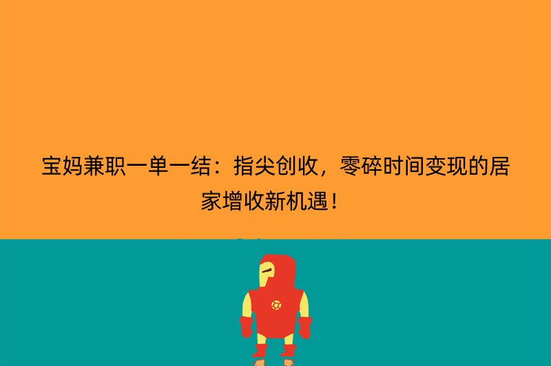 宝妈兼职一单一结：指尖创收，零碎时间变现的居家增收新机遇！